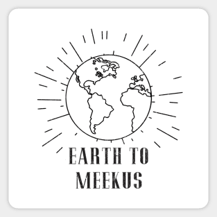 Earth to Meekus Sticker